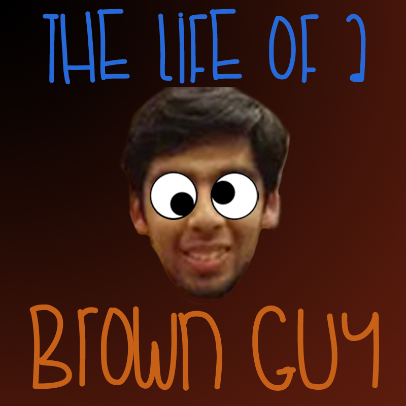 The life of a brown guy
