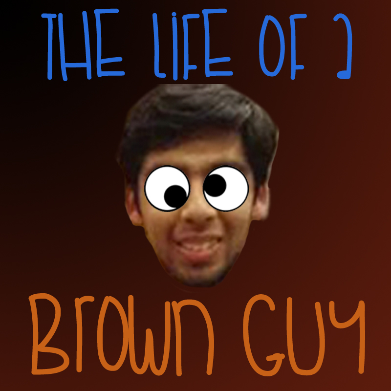 The life of a brown guy